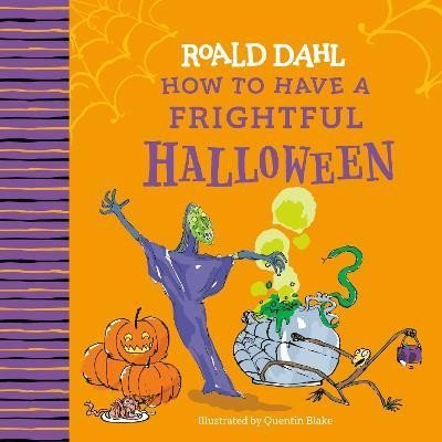 Dahl Roald: Roald Dahl: How to Have a Frightful Halloween Dahl Roald: Roald Dahl: How to Have a Frightful Halloween