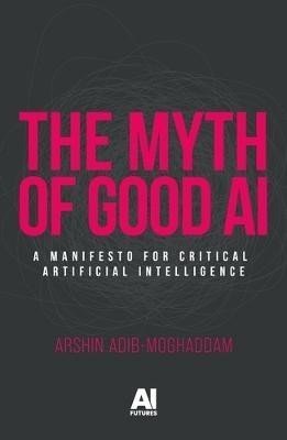 Adib-Moghaddam Arshin: Myth of Good Ai