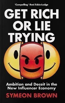 Brown Symeon: Get Rich or Lie Trying: Ambition and Deceit in the New Influencer Economy