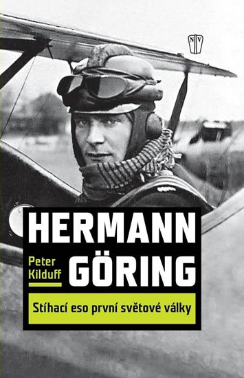 Kilduff Peter: Hermann Göring - Stíhací eso první světové války Kilduff Peter: Hermann Göring - Stíhací eso první světové války