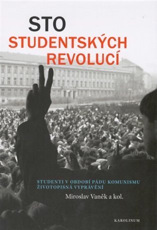 Vaněk Miroslav: Sto studentských revolucí - Studenti v období pádu komunismu: životopisná v