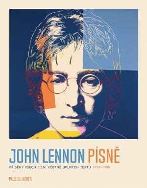 Du Noyer Paul: John Lennon PÍSNĚ - Příběhy všech písní včetně úplných textů 1970-80 Du Noyer Paul: John Lennon PÍSNĚ - Příběhy všech písní včetně úplných textů 1970-80