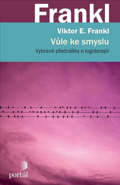 Frankl Viktor E.: Vůle ke smyslu - Vybrané přednášky o logoterapii Frankl Viktor E.: Vůle ke smyslu - Vybrané přednášky o logoterapii