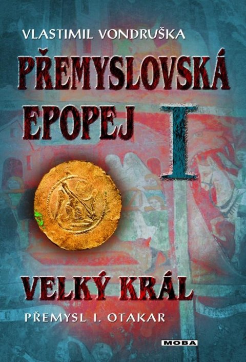 Vondruška Vlastimil: Přemyslovská epopej I. - Velký král Přemysl Otakar I