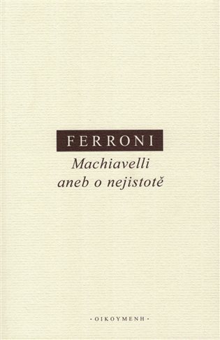 Ferroni Giulio: Machiavelli aneb o nejistotě
