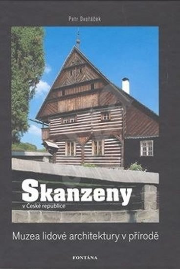 Dvořáček Petr: Skanzeny v České republice: Muzea lidové architektury v přírodě Dvořáček Petr: Skanzeny v České republice: Muzea lidové architektury v přírodě