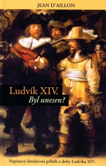 neuveden: Ludvík XIV byl unesen? - Napínavý detektivní příběh z doby Ludvíka XIV.