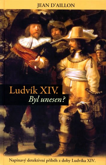 neuveden: Ludvík XIV byl unesen? - Napínavý detektivní příběh z doby Ludvíka XIV. neuveden: Ludvík XIV byl unesen? - Napínavý detektivní příběh z doby Ludvíka XIV.