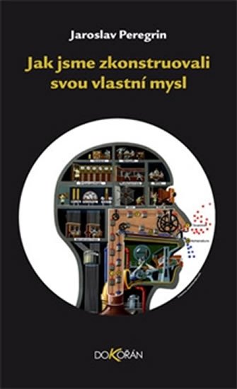 Peregrin Jaroslav: Jak jsme zkonstruovali svou vlastní mysl Peregrin Jaroslav: Jak jsme zkonstruovali svou vlastní mysl