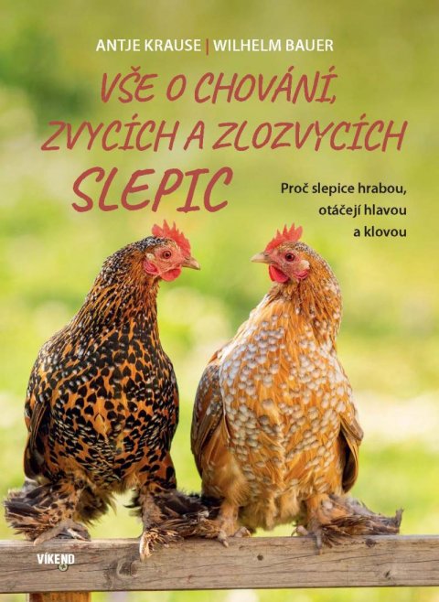 Bauer Wilhelm: Vše o chování, zvycích a zlozvycích slepic - Proč slepice hrabou, otáčejí h
