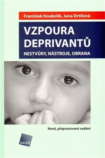 Koukolík František, Drtilová Jana,: Vzpoura deprivantů - Nestvůry, nástroje, obrana Koukolík František, Drtilová Jana,: Vzpoura deprivantů - Nestvůry, nástroje, obrana