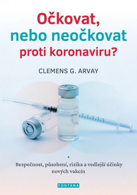 Arvay Clemens G.: Očkovat, nebo neočkovat proti koronaviru?  - Bezpečnost, působení, rizika a