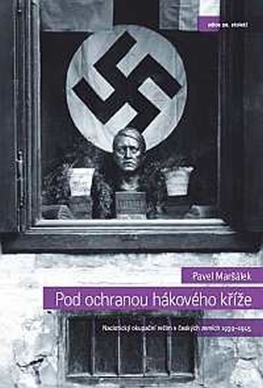 Maršálek Pavel: Pod ochranou hákového kříže - Nacistický okupační režim v českých zemích 19 Maršálek Pavel: Pod ochranou hákového kříže - Nacistický okupační režim v českých zemích 19