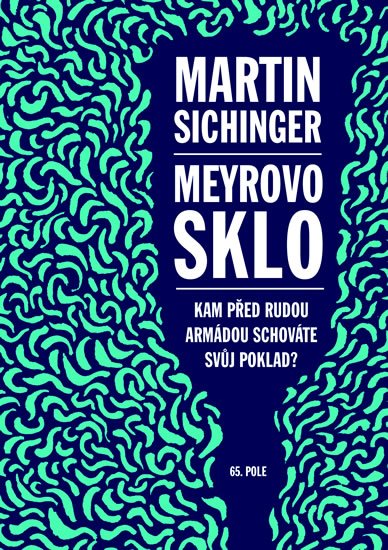 Sichinger Martin: Meyrovo sklo - Kam před Rudou armádou schováte svůj poklad? Sichinger Martin: Meyrovo sklo - Kam před Rudou armádou schováte svůj poklad?