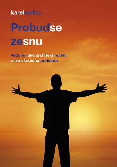 Spilko Karel: Probuď se ze snu – Vědomí jako architekt reality a tvá skutečná podstata