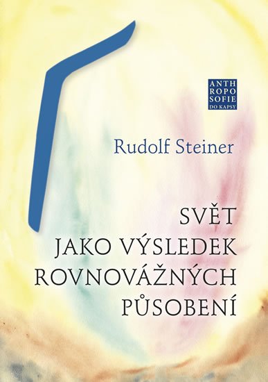 Steiner Rudolf: Svět jako výsledek rovnovážných působení Steiner Rudolf: Svět jako výsledek rovnovážných působení