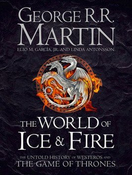 Martin George R. R.: The World of Ice and Fire - The Untold History of Westeros and The Game of 