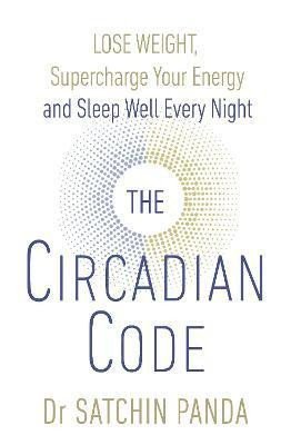 Panda Satchin: The Circadian Code : Lose Weight, Supercharge Your Energy and Sleep Well Ev