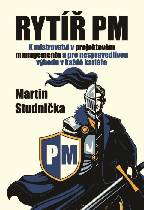 Studnička Martin: Rytíř PM - K mistrovství v projektovém managementu a pro nespravedlivou výh