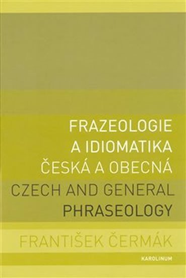 Čermák František: Frazeologie a idiomatika česká a obecná / Czech and general phraseology