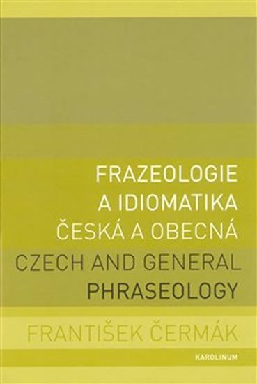 Čermák František: Frazeologie a idiomatika česká a obecná / Czech and general phraseology