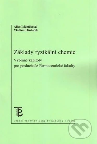 Lázníčková Alice, Kubíček Vladimír: Základy fyzikální chemie - Vybrané kapitoly pro posluchače farmaceutické fa