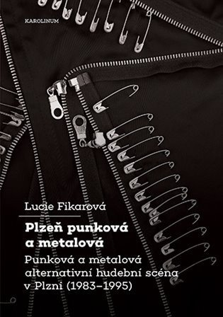 Fikarová Lucie: Plzeň punková a metalová - Punková a metalová alternativní hudební scéna v 