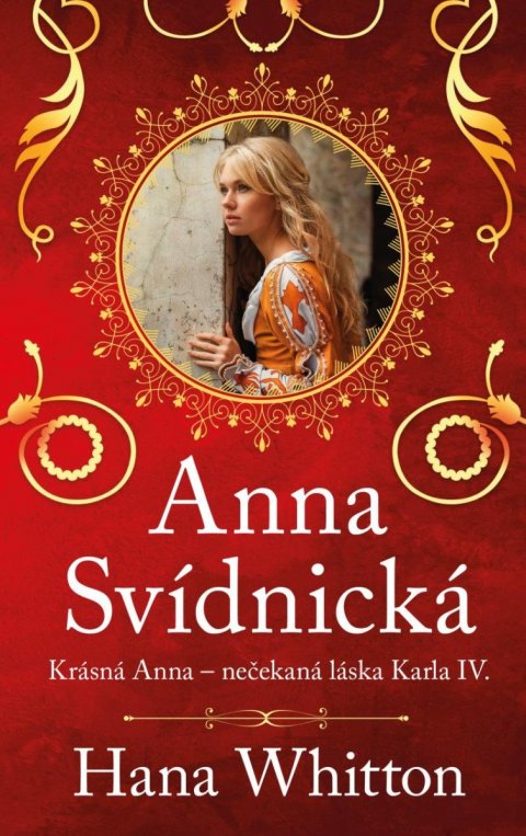Whitton Hana: Anna Svídnická – Krásná Anna – nečekaná láska Karla IV. Whitton Hana: Anna Svídnická – Krásná Anna – nečekaná láska Karla IV.