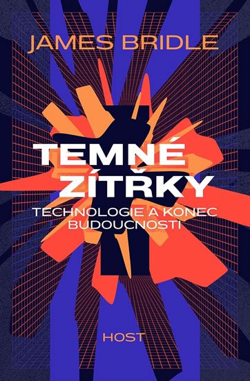 Bridle James: Temné zítřky - Technologie a konec budoucnosti Bridle James: Temné zítřky - Technologie a konec budoucnosti