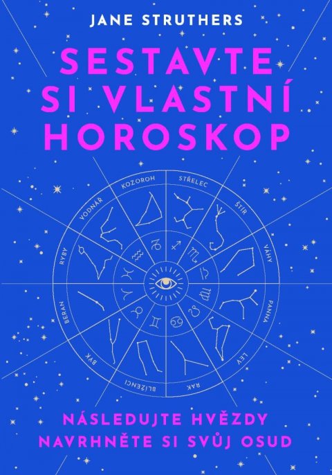 Struthers Jane: Sestavte si vlastní horoskop - Následujte hvězdy, navrhněte si svůj osud Struthers Jane: Sestavte si vlastní horoskop - Následujte hvězdy, navrhněte si svůj osud