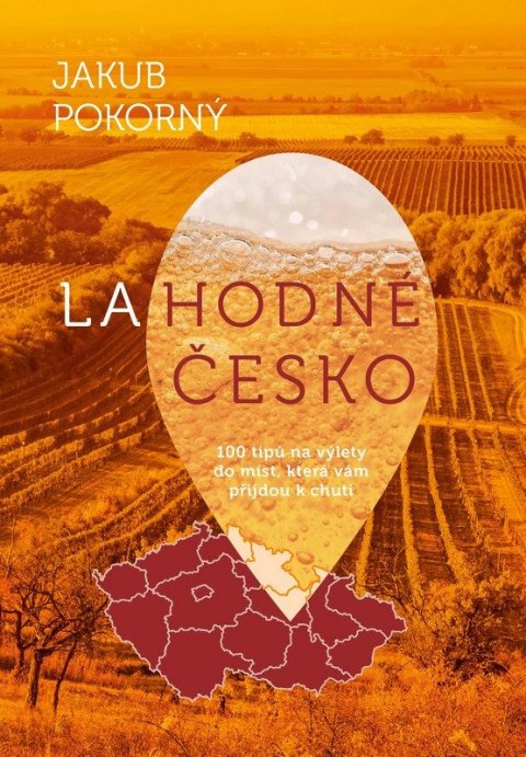 Pokorný Jakub: Lahodné Česko - 100 tipů na výlety do míst, která vám přijdou k chuti