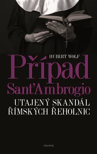 Wolf Hubert: Případ Sant´Ambrogio - Utajený skandál římských řeholnic