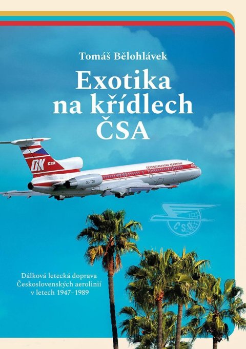 Bělohlávek Tomáš: Exotika na křídlech ČSA - Dálková letecká doprava Československých aerolini
