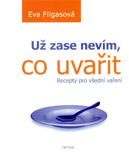 Filgasová Eva: Už zase nevím, co uvařit - Recepty pro všední vaření Filgasová Eva: Už zase nevím, co uvařit - Recepty pro všední vaření