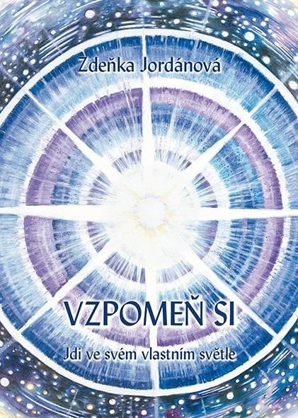 Jordánová Zdeňka: Vzpomeň si - Jdi ve svém vlastním světle Jordánová Zdeňka: Vzpomeň si - Jdi ve svém vlastním světle