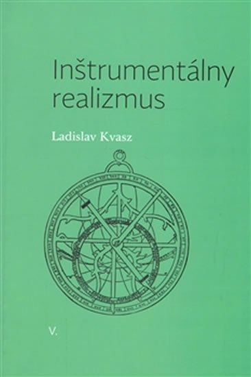 Kvasz Ladislav: Inštrumentálny realizmus Kvasz Ladislav: Inštrumentálny realizmus