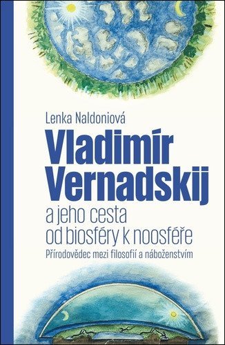 Naldoniová Lenka: Vladimír Vernadskij a jeho cesta od biosféry k noosféře - Přírodovědec mezi