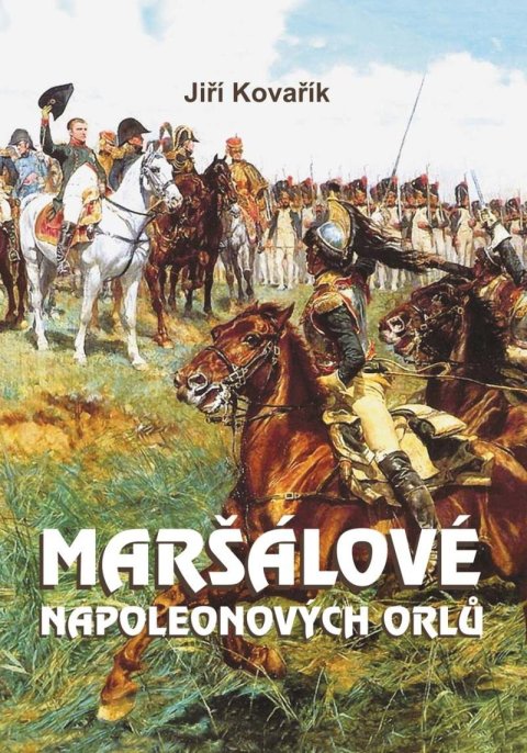 Kovařík Jiří: Maršálové Napoleonových orlů Kovařík Jiří: Maršálové Napoleonových orlů
