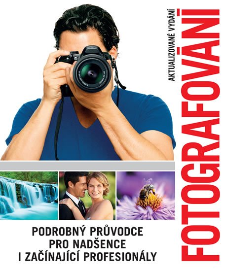 neuveden: Fotografování - Podrobný průvodce pro nadšence i začínající profesionály neuveden: Fotografování - Podrobný průvodce pro nadšence i začínající profesionály