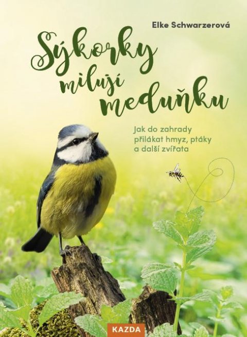 Schwarzer Elke: Sýkorky milují meduňku - Jak do zahrady přilákat hmyz, ptáky a další zvířat Schwarzer Elke: Sýkorky milují meduňku - Jak do zahrady přilákat hmyz, ptáky a další zvířat