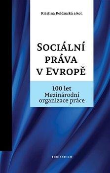 Koldinská Kristina: Sociální práva v Evropě - 100 let Mezinárodní organizace práce MOP Koldinská Kristina: Sociální práva v Evropě - 100 let Mezinárodní organizace práce MOP