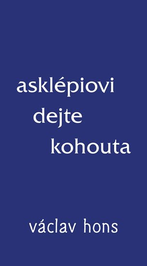 Hons Václav: Asklépiovi dejte kohouta Hons Václav: Asklépiovi dejte kohouta