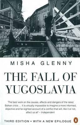 Glenny Misha: The Fall of Yugoslavia