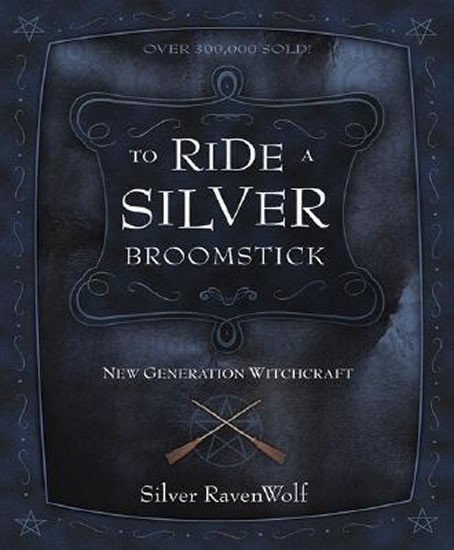 RavenWolf Silver: To Ride a Silver Broomstick - New Generation Witchcraft