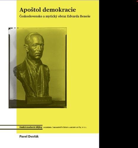 Dvořák Pavel: Apoštol demokracie - Československo a mytický obraz Edvarda Beneše Dvořák Pavel: Apoštol demokracie - Československo a mytický obraz Edvarda Beneše