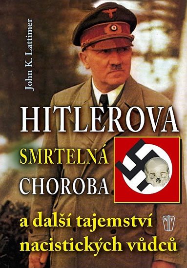 Lattimer John K.: Hitlerova smrtelná choroba a další tajemství nacistických vůdců Lattimer John K.: Hitlerova smrtelná choroba a další tajemství nacistických vůdců