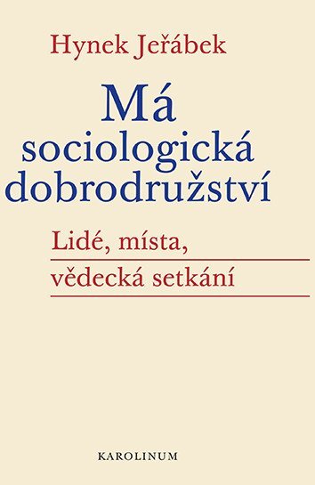 Jeřábek Hynek: Má sociologická dobrodružství - Lidé, místa, vědecká setkání