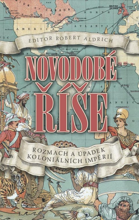 Aldrich Robert: Novodobé říše - Rozmach a úpadek koloniálních impérií