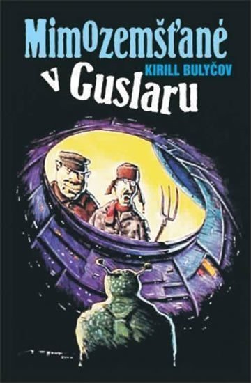 Bulyčov Kir: Mimozemšťané v Guslaru