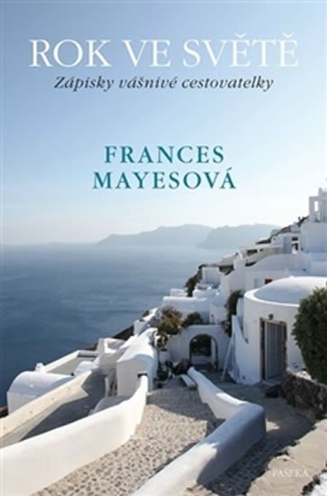 Mayesová Frances: Rok ve světě - Zápisky vášnivé cestovatelky